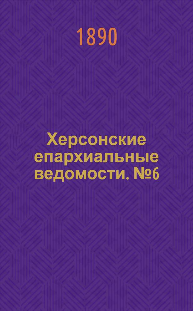 Херсонские епархиальные ведомости. № 6 (15 марта 1890 г.)