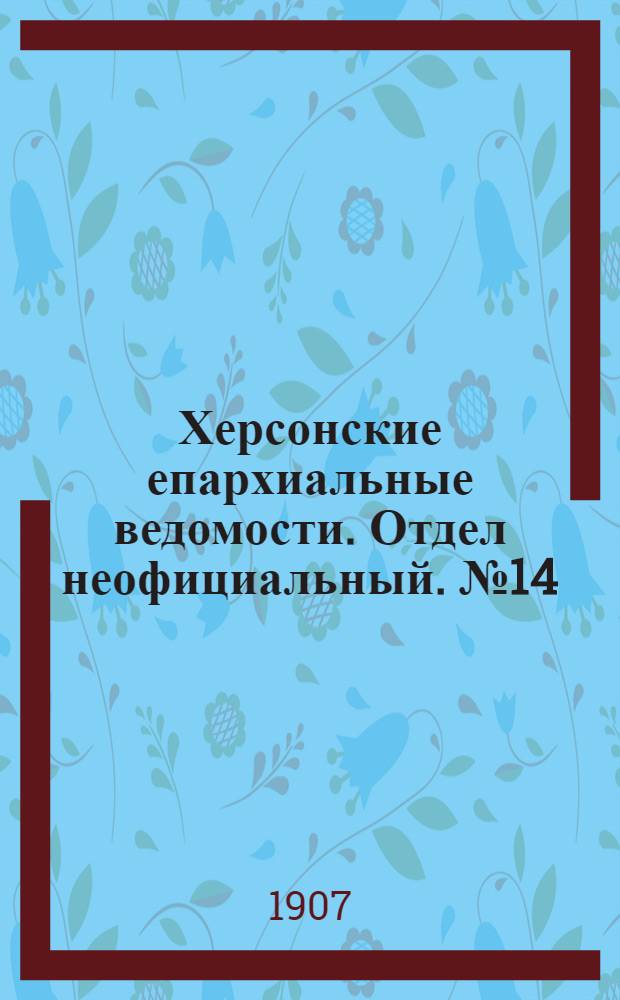 Херсонские епархиальные ведомости. Отдел неофициальный. № 14 (16 июля 1907 г.)