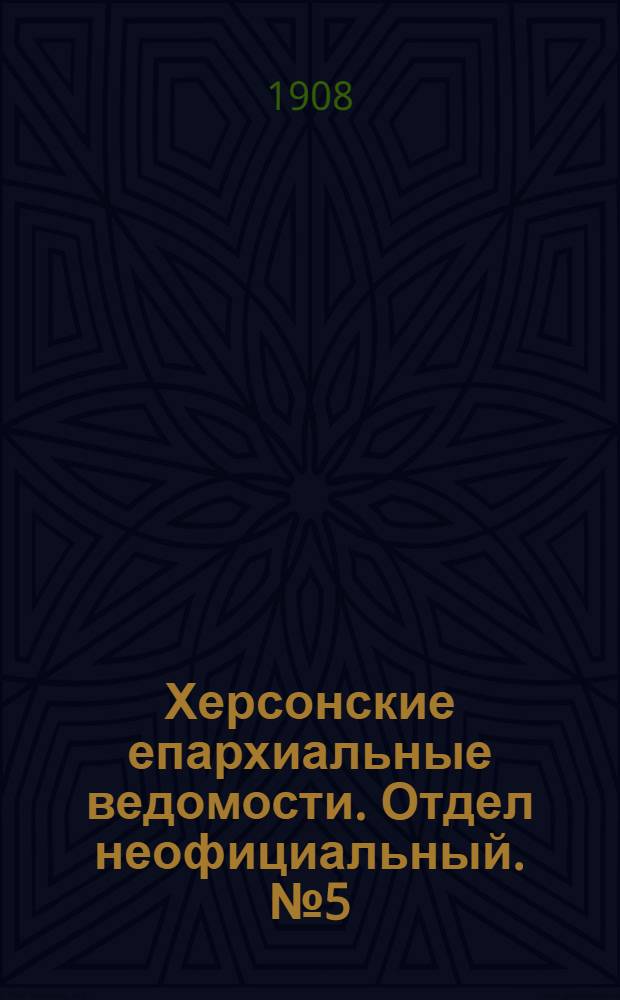 Херсонские епархиальные ведомости. Отдел неофициальный. № 5 (1 марта 1908 г.)