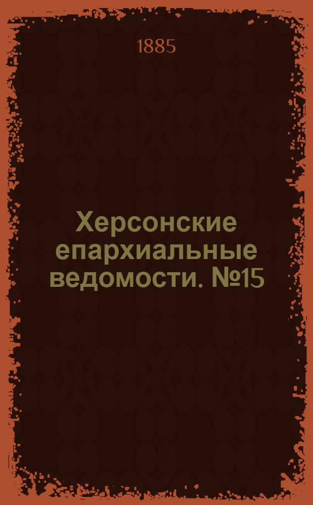 Херсонские епархиальные ведомости. № 15 (1 августа 1885 г.)