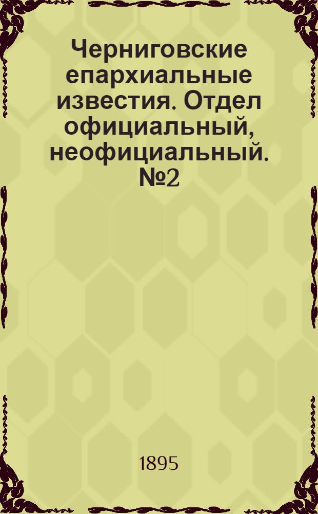 Черниговские епархиальные известия. Отдел официальный, неофициальный. № 2 (15 января 1895 г.)