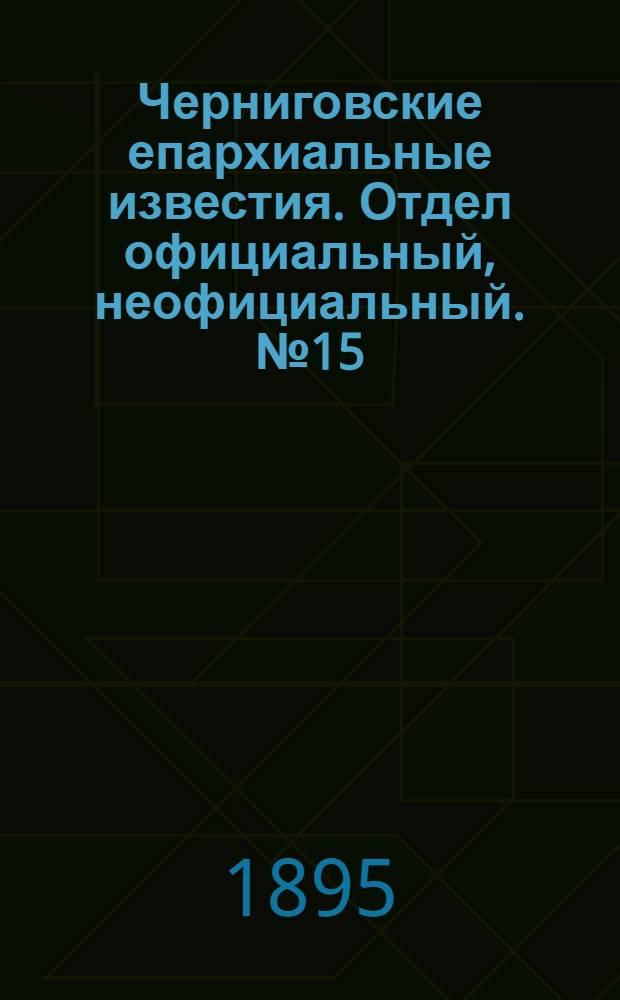 Черниговские епархиальные известия. Отдел официальный, неофициальный. № 15 (1 августа 1895 г.)