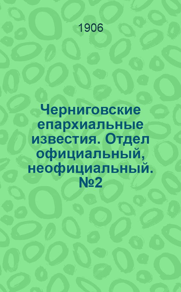 Черниговские епархиальные известия. Отдел официальный, неофициальный. № 2 (15 января 1906 г.)