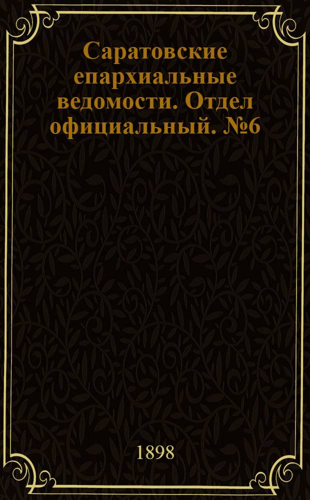 Саратовские епархиальные ведомости. Отдел официальный. № 6 (15 марта 1898 г.)