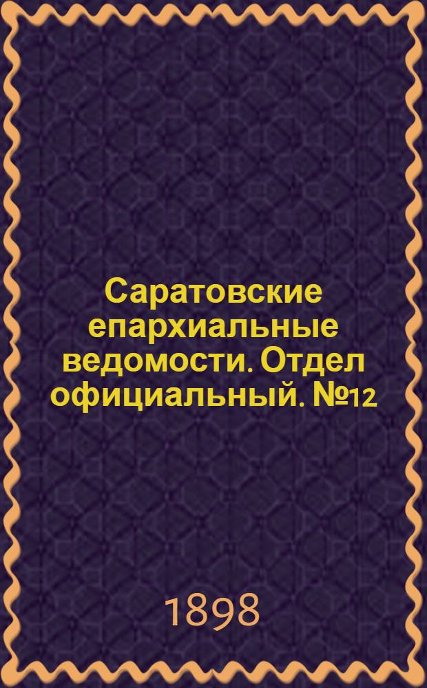 Саратовские епархиальные ведомости. Отдел официальный. № 12 (15 июня 1898 г.)
