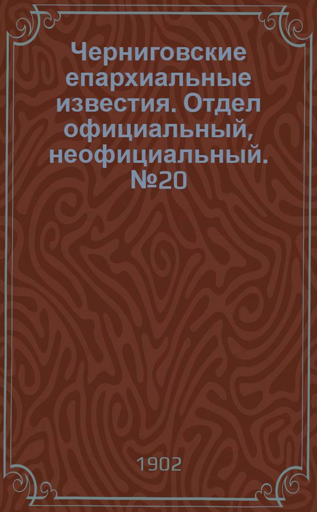 Черниговские епархиальные известия. Отдел официальный, неофициальный. № 20 (15 октября 1902 г.)