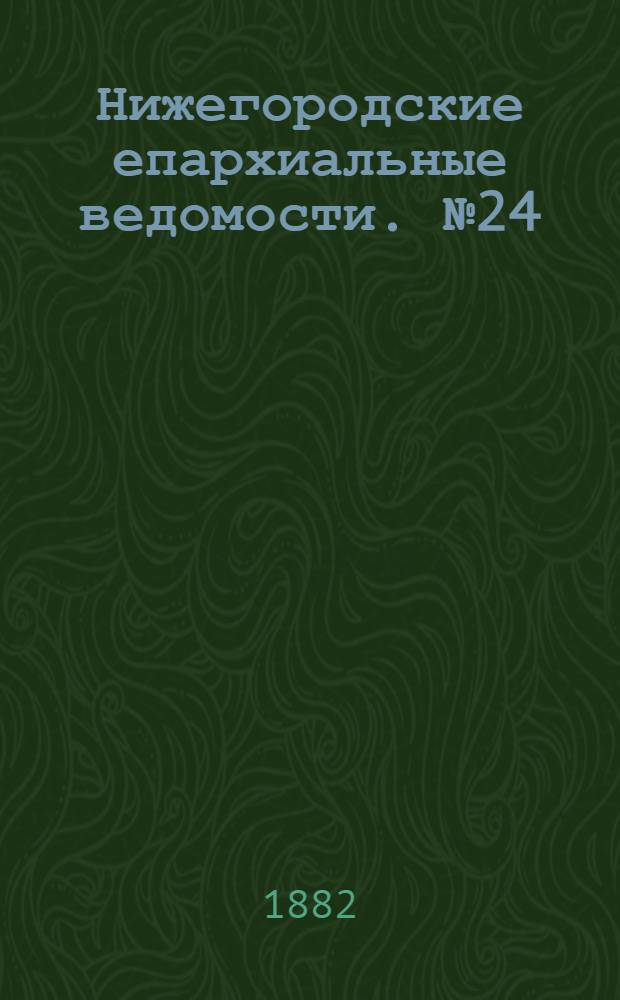 Нижегородские епархиальные ведомости. № 24 (15 декабря 1882 г.)