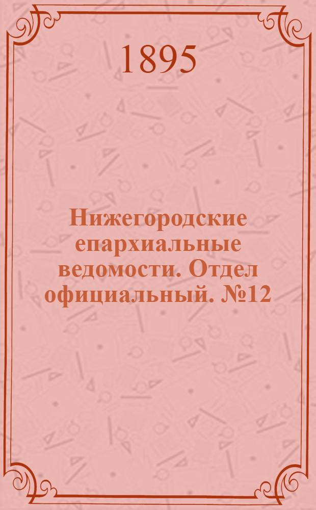 Нижегородские епархиальные ведомости. Отдел официальный. № 12 (15 июля 1895 г.)