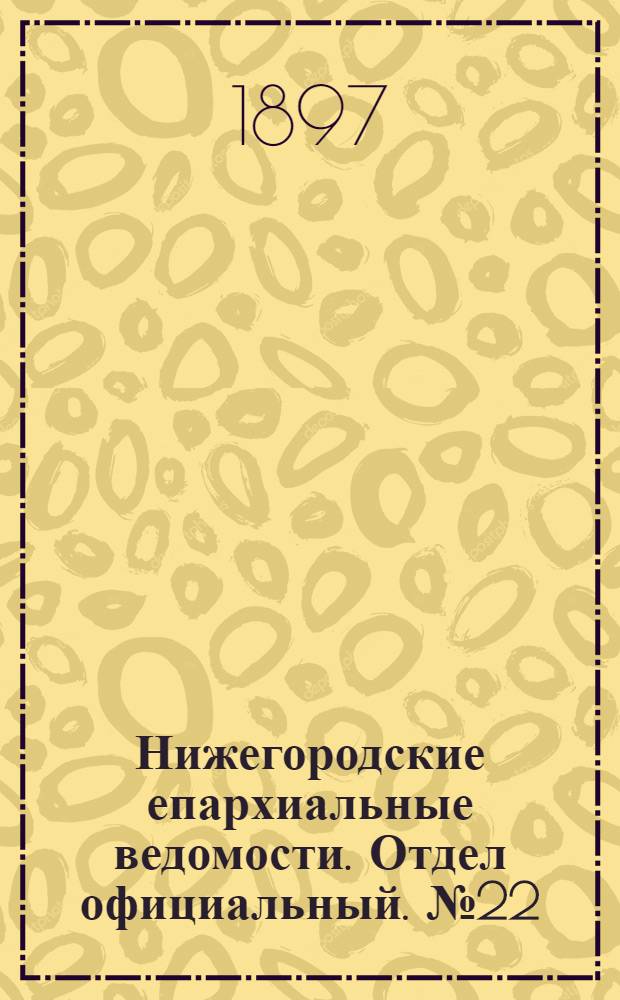 Нижегородские епархиальные ведомости. Отдел официальный. № 22 (15 января 1897 г.)