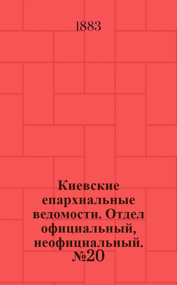 Киевские епархиальные ведомости. Отдел официальный, неофициальный. № 20 (30 октября 1883 г.)