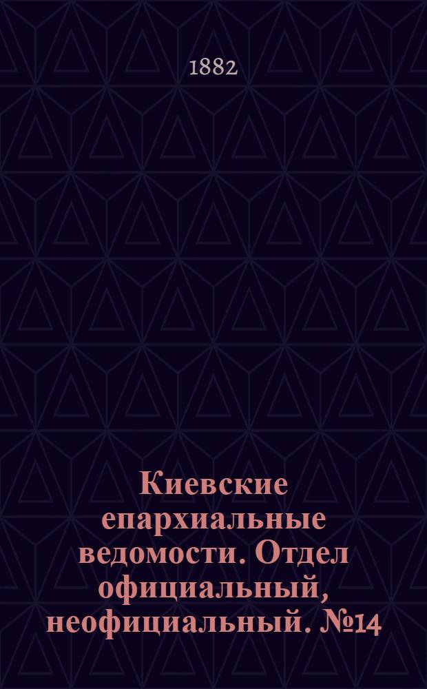 Киевские епархиальные ведомости. Отдел официальный, неофициальный. № 14 (30 июля 1882 г.)