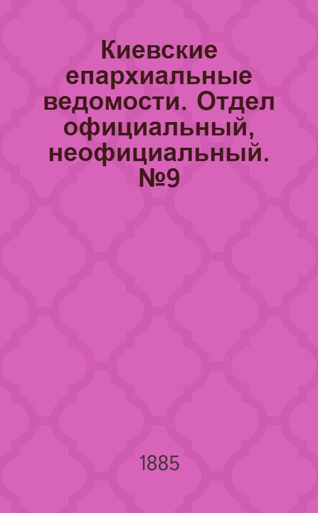Киевские епархиальные ведомости. Отдел официальный, неофициальный. № 9 (1 мая 1885 г.)
