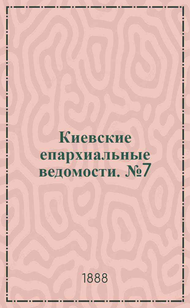 Киевские епархиальные ведомости. № 7 (15 февраля 1888 г.)