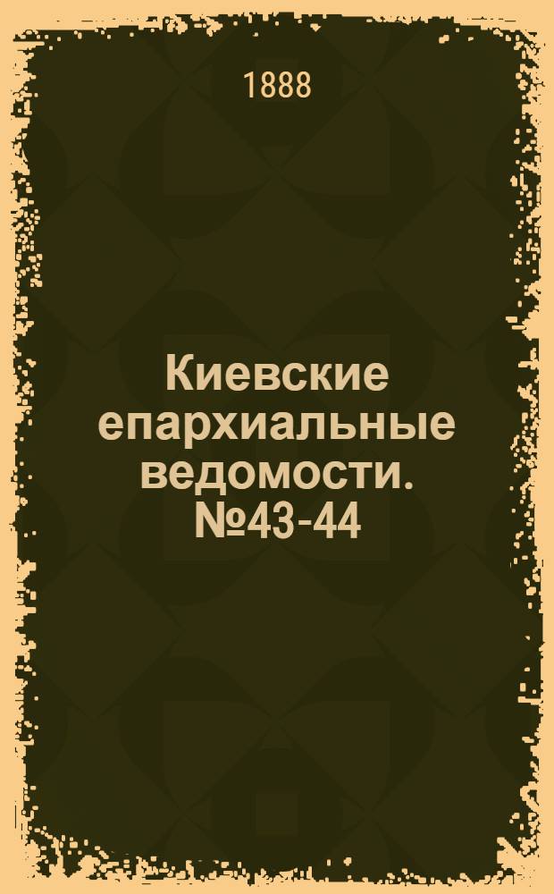 Киевские епархиальные ведомости. № 43-44 (15 - 23 ноября 1888 г.)