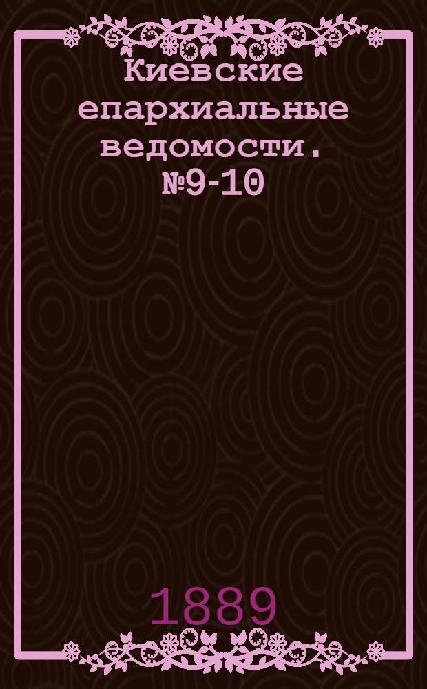 Киевские епархиальные ведомости. № 9-10 (1 - 8 марта 1889 г.)