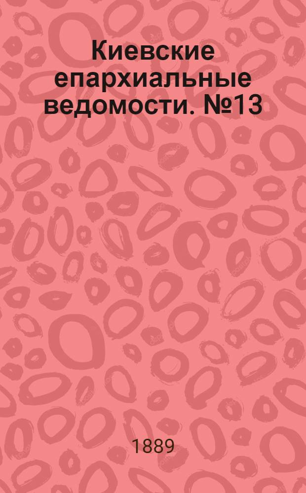 Киевские епархиальные ведомости. № 13 (1 апреля 1889 г.)