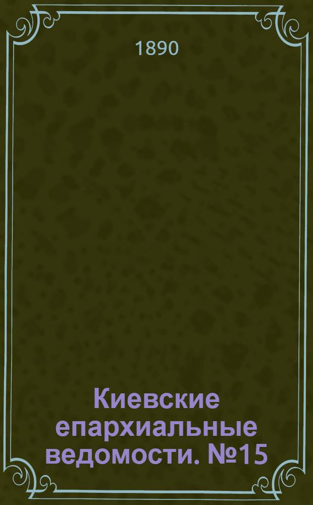 Киевские епархиальные ведомости. № 15 (15 апреля 1890 г.)