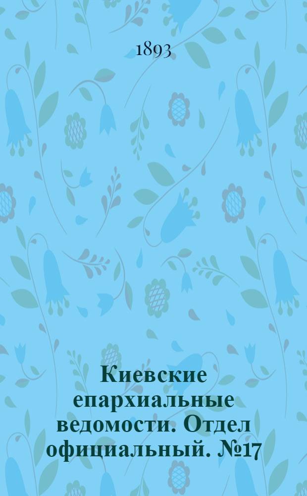 Киевские епархиальные ведомости. Отдел официальный. № 17 (1 сентября 1893 г.)