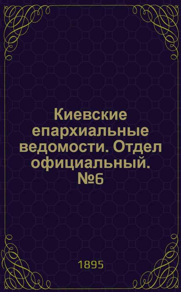 Киевские епархиальные ведомости. Отдел официальный. № 6 (16 марта 1895 г.)