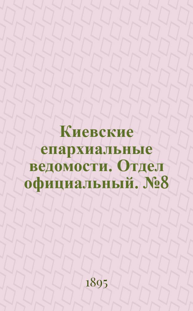 Киевские епархиальные ведомости. Отдел официальный. № 8 (16 апреля 1895 г.)