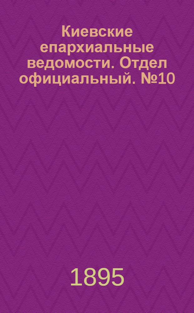 Киевские епархиальные ведомости. Отдел официальный. № 10 (16 мая 1895 г.)