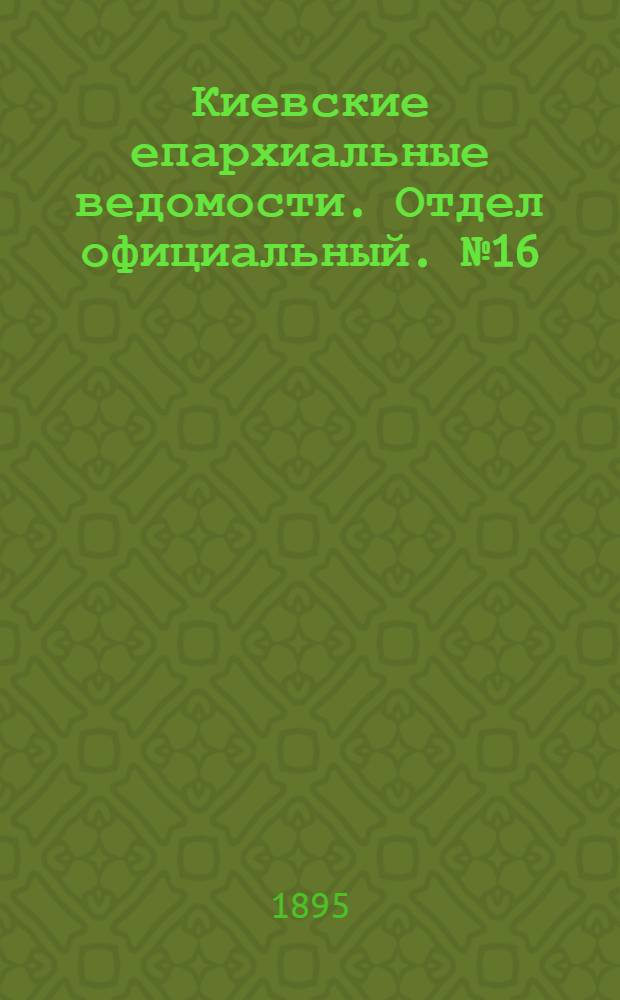 Киевские епархиальные ведомости. Отдел официальный. № 16 (16 августа 1895 г.)