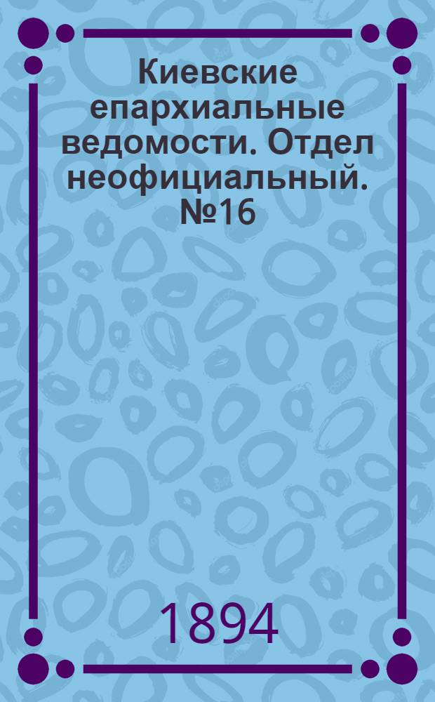 Киевские епархиальные ведомости. Отдел неофициальный. № 16 (16 августа 1894 г.)
