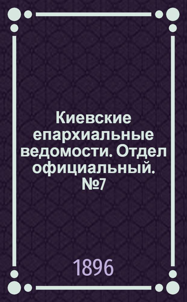 Киевские епархиальные ведомости. Отдел официальный. № 7 (1 апреля 1896 г.)