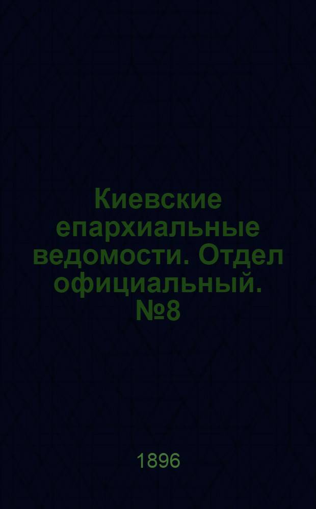 Киевские епархиальные ведомости. Отдел официальный. № 8 (16 апреля 1896 г.)
