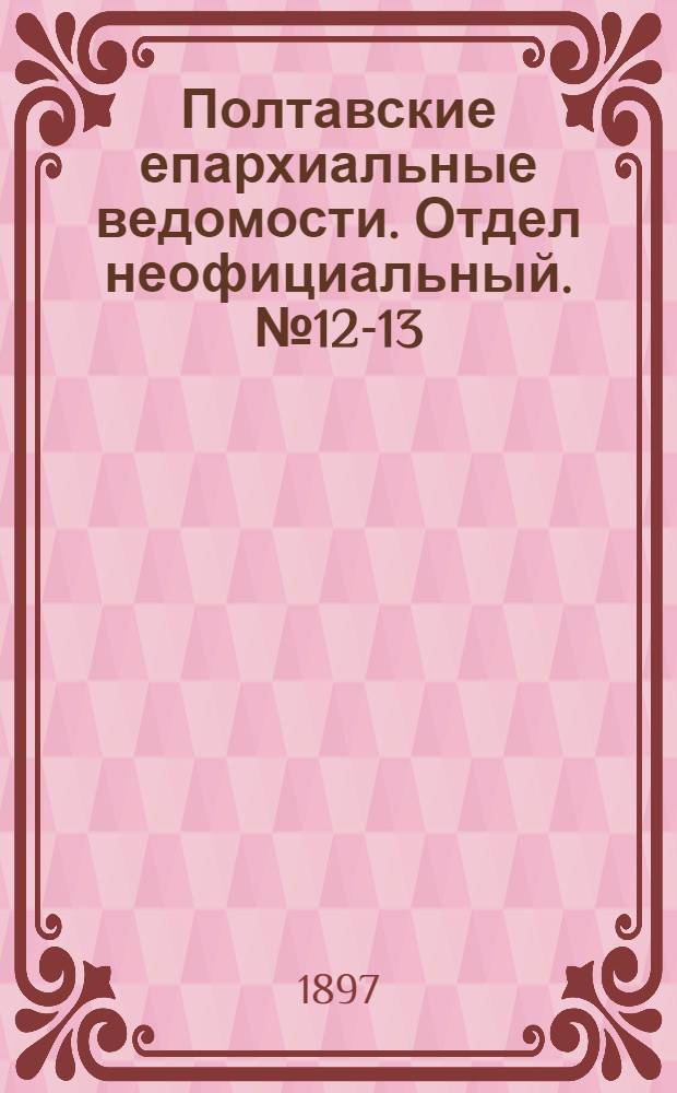 Полтавские епархиальные ведомости. Отдел неофициальный. № 12-13 (20 апреля - 1 мая 1897 г.)