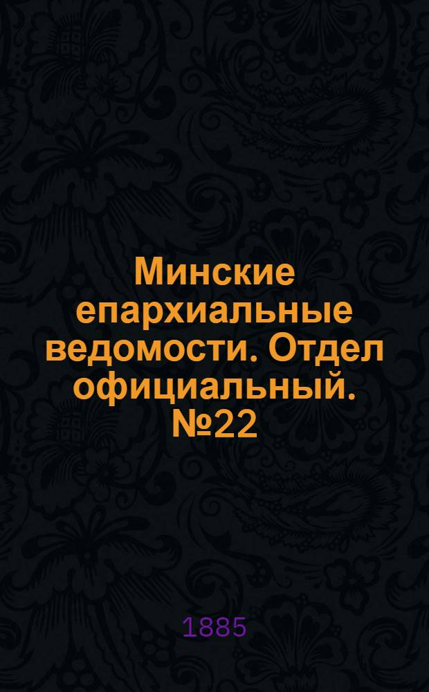 Минские епархиальные ведомости. Отдел официальный. № 22 (15 ноября 1885 г.)