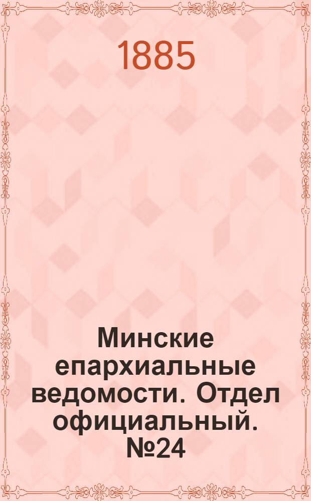 Минские епархиальные ведомости. Отдел официальный. № 24 (15 декабря 1885 г.)