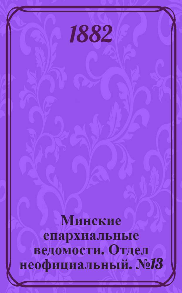 Минские епархиальные ведомости. Отдел неофициальный. № 13 (1 июля 1882 г.)