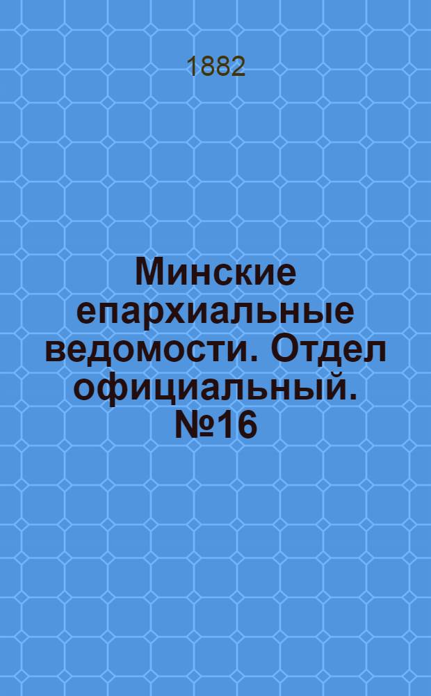 Минские епархиальные ведомости. Отдел официальный. № 16 (15 августа 1882 г.)