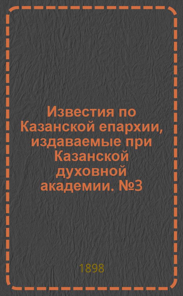 Известия по Казанской епархии, издаваемые при Казанской духовной академии. № 3 (1 февраля 1898 г.)