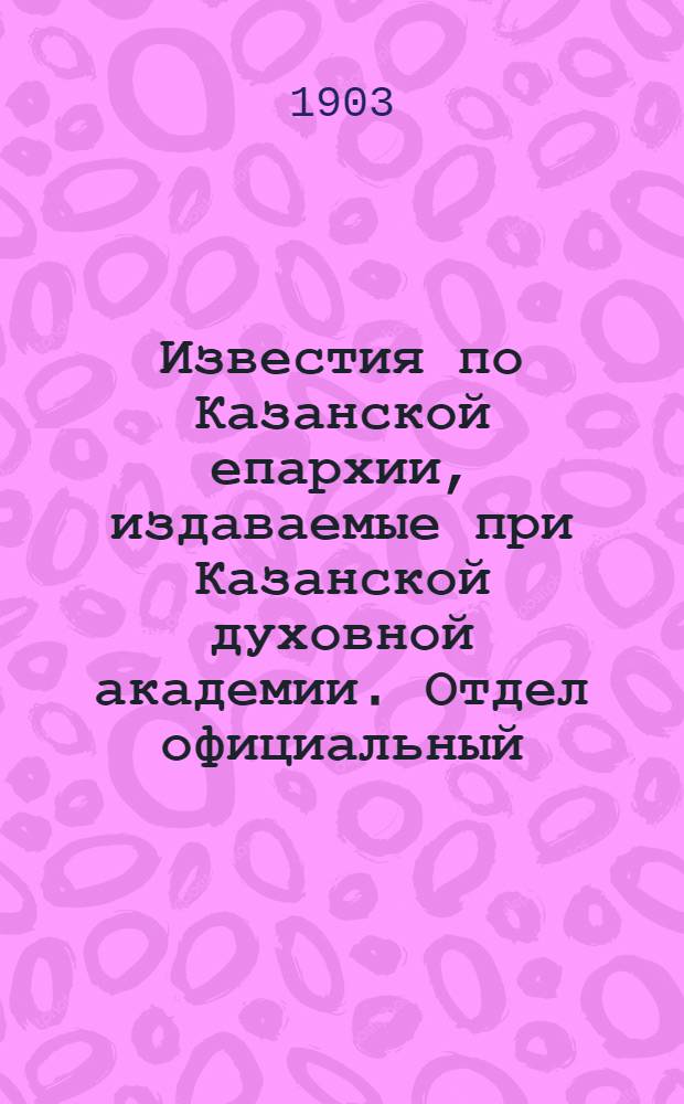 Известия по Казанской епархии, издаваемые при Казанской духовной академии. Отдел официальный. № 6 (15 марта 1903 г.)