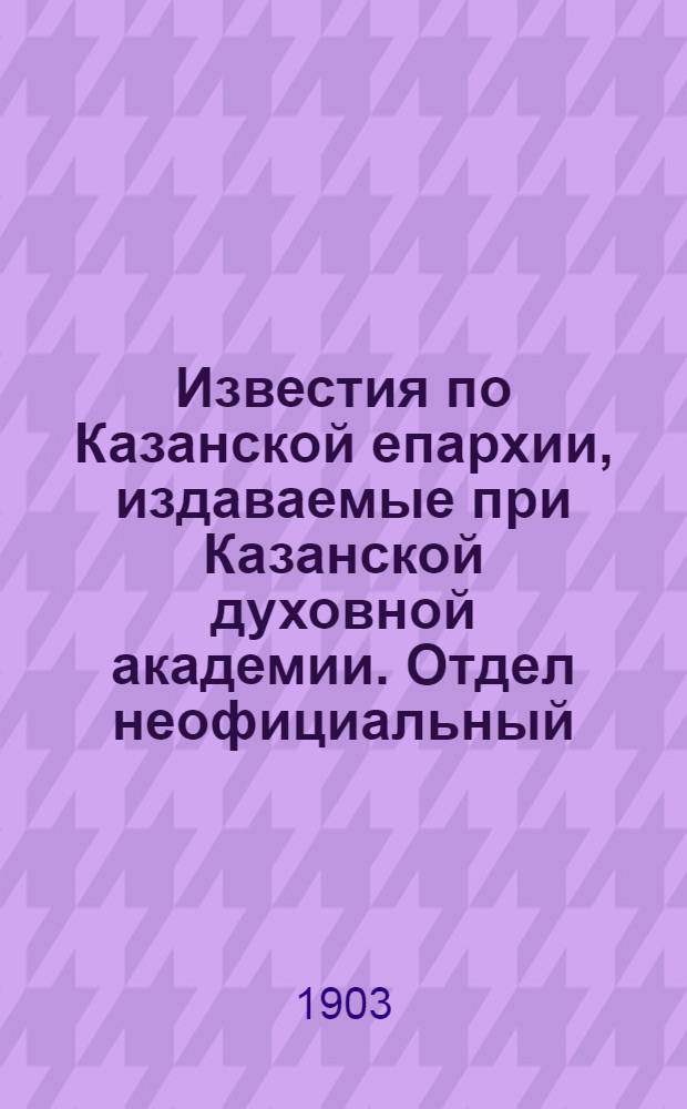 Известия по Казанской епархии, издаваемые при Казанской духовной академии. Отдел неофициальный. № 6 (15 марта 1903 г.)