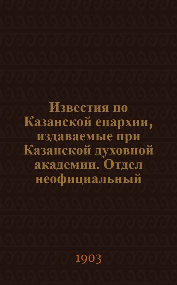 Известия по Казанской епархии, издаваемые при Казанской духовной академии. Отдел неофициальный. № 7 (1 апреля 1903 г.)