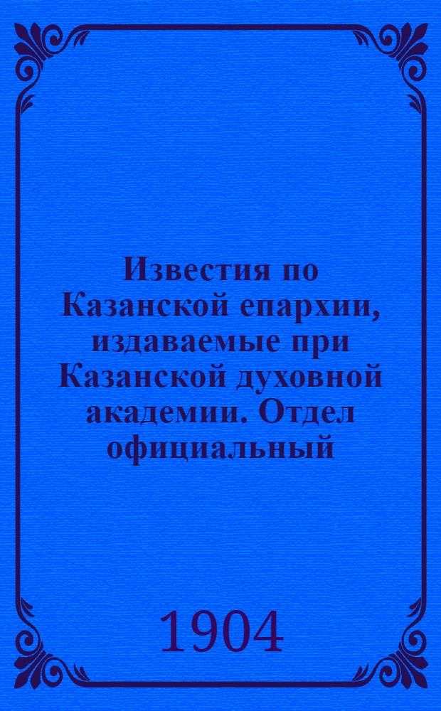 Известия по Казанской епархии, издаваемые при Казанской духовной академии. Отдел официальный, неофициальный. № 44 (22 ноября 1904 г.)