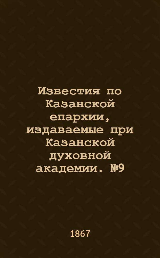 Известия по Казанской епархии, издаваемые при Казанской духовной академии. № 9 (1867 г.)