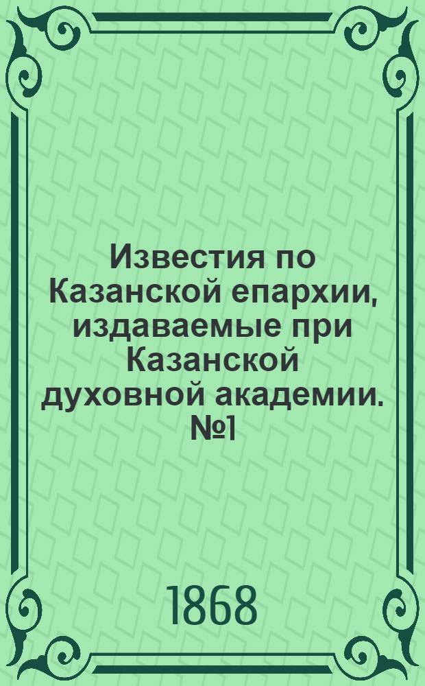 Известия по Казанской епархии, издаваемые при Казанской духовной академии. № 1 (1 января 1868 г.)