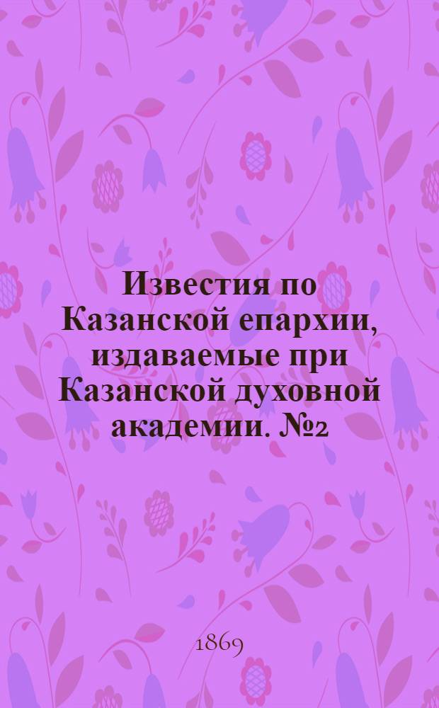 Известия по Казанской епархии, издаваемые при Казанской духовной академии. № 2 (15 января 1869 г.)