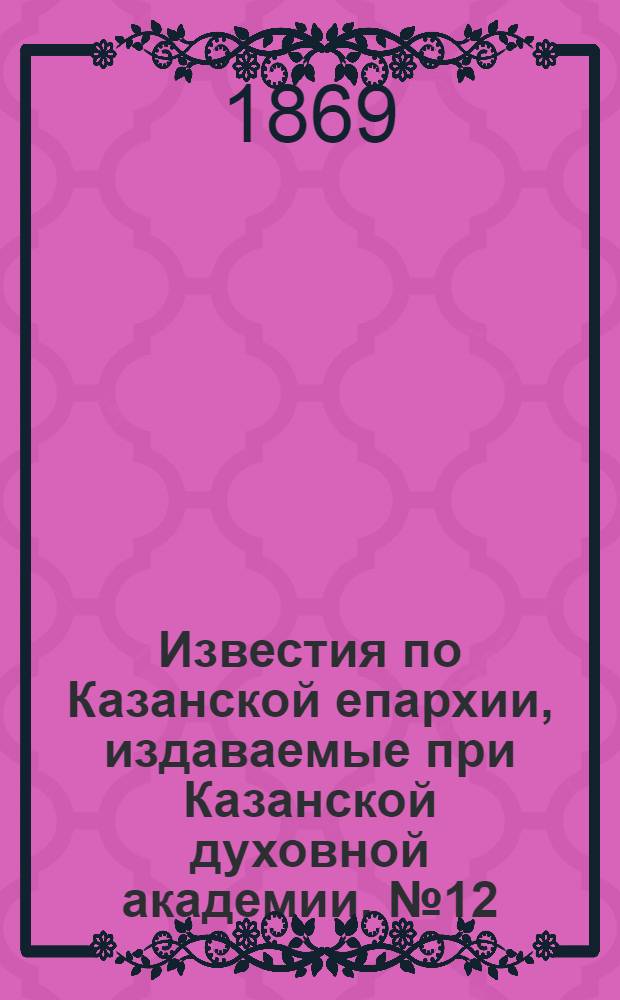Известия по Казанской епархии, издаваемые при Казанской духовной академии. № 12 (15 июня 1869 г.)