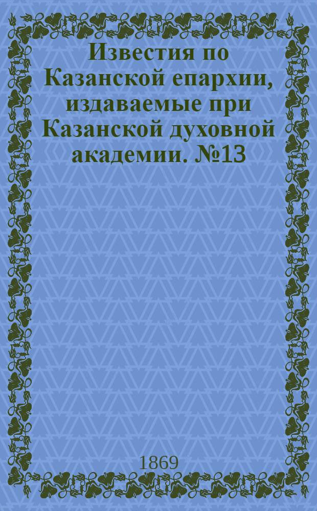 Известия по Казанской епархии, издаваемые при Казанской духовной академии. № 13 (1 июля 1869 г.)