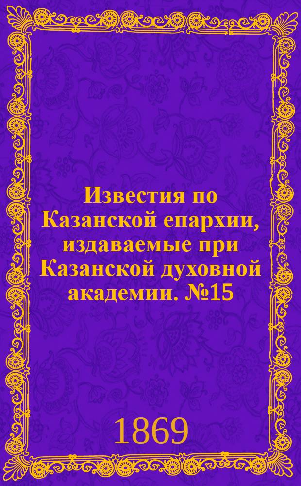 Известия по Казанской епархии, издаваемые при Казанской духовной академии. № 15 (1 августа 1869 г.)
