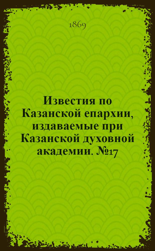Известия по Казанской епархии, издаваемые при Казанской духовной академии. № 17 (1 сентября 1869 г.)