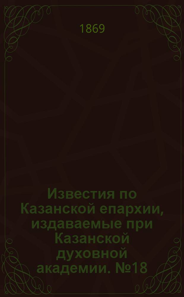 Известия по Казанской епархии, издаваемые при Казанской духовной академии. № 18 (15 сентября 1869 г.)