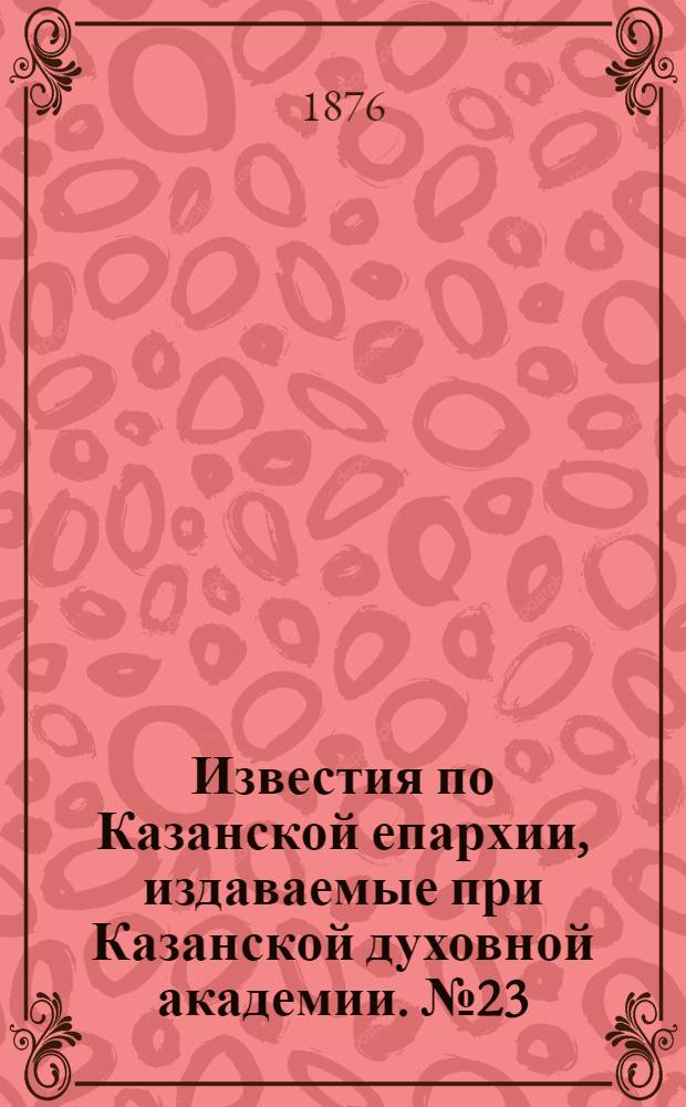 Известия по Казанской епархии, издаваемые при Казанской духовной академии. № 23 (1 декабря 1876 г.)