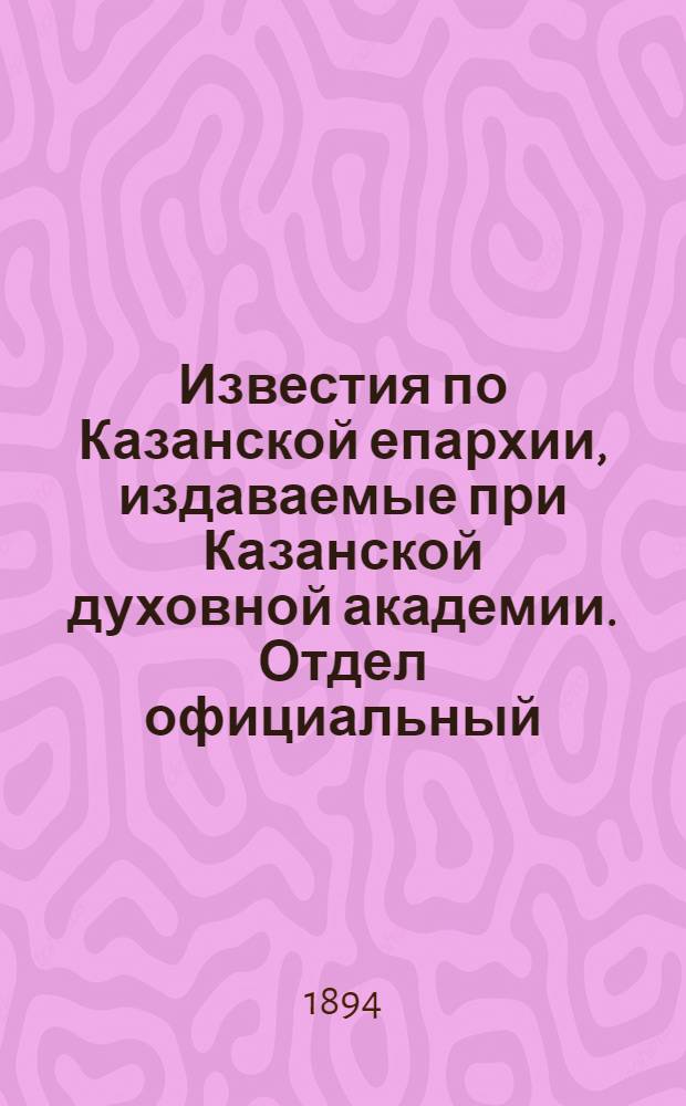 Известия по Казанской епархии, издаваемые при Казанской духовной академии. Отдел официальный, неофициальный. № 1 (1 января 1894 г.)