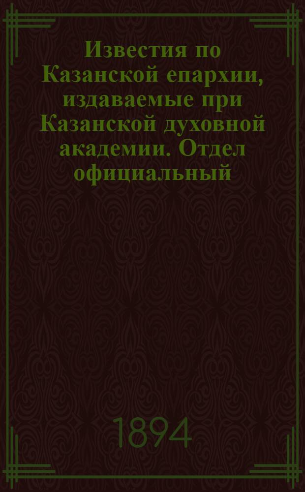 Известия по Казанской епархии, издаваемые при Казанской духовной академии. Отдел официальный, неофициальный. № 7 (1 апреля 1894 г.)